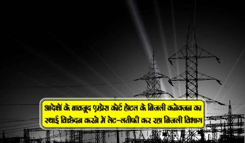 bijli connection ko permanent dissconnection karne me bijli vibhag late latifi